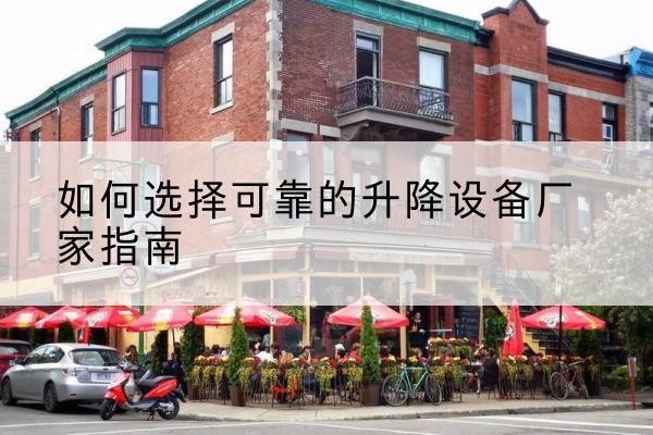 洪洞电动升降机厂家-如何选择可靠的升降设备厂家指南