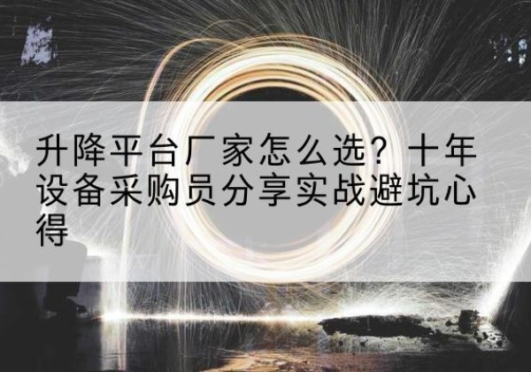洪洞升降平台厂家-怎么选？十年设备采购员分享实战避坑心得