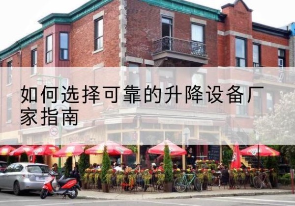 洪洞电动升降机厂家-如何选择可靠的升降设备厂家指南